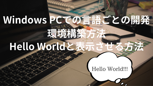 Windows PCでの言語ごとの開発環境構築方法とHello Worldと表示させる方法