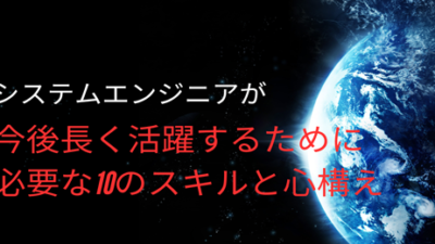 システムエンジニアが今後長く活躍するために必要な10のスキルと心構え