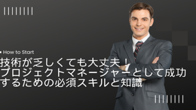 技術が乏しくても大丈夫！プロジェクトマネージャーとして成功するための必須スキルと知識