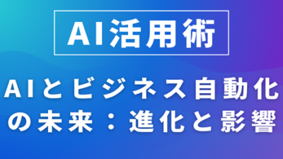 AIとビジネス自動化の未来：進化と影響