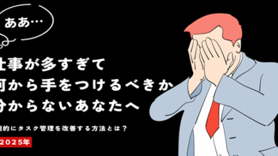 仕事が多すぎて何から手をつけるべきか分からないあなたへ｜劇的にタスク管理を改善する方法とは？