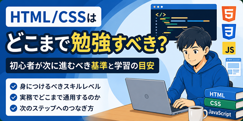 HTML・CSSはどこまで勉強すべき？初心者が副業レベルになる学習範囲を解説